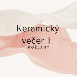 Keramický večer pro dospělé I. KOŽLANY