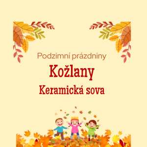 Podzimní prázdniny - keramická výroba KOŽLANY